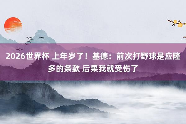 2026世界杯 上年岁了！基德：前次打野球是应隆多的条款 后果我就受伤了
