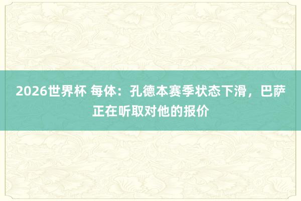 2026世界杯 每体：孔德本赛季状态下滑，巴萨正在听取对他的报价