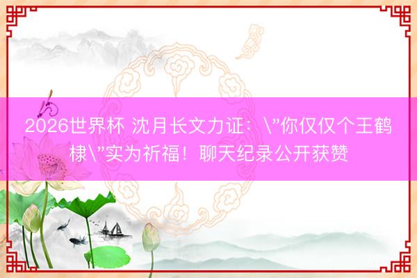 2026世界杯 沈月长文力证：
